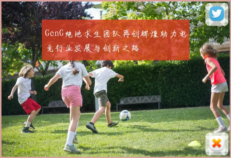 GenG绝地求生团队再创辉煌助力电竞行业发展与创新之路