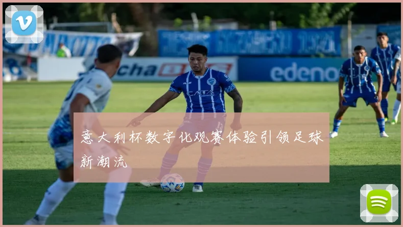 意大利杯数字化观赛体验引领足球新潮流